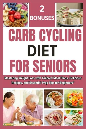 CARB CYCLING DIET FOR SENIORS: A Beginners Guide And Cookbook For Mastering Weight Loss With Tailored Meal Plans, Delicious Recipes, And Essential Prep Tips over 50 and 60 von Independently published